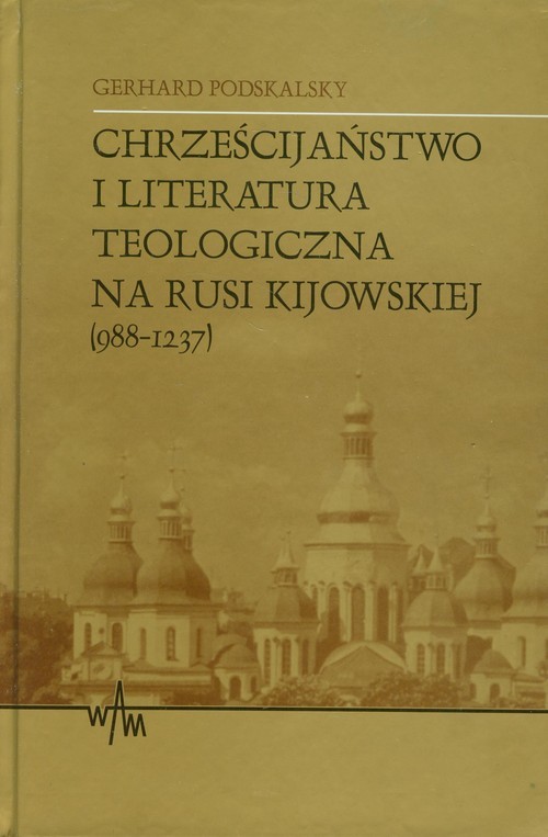 okładka Chrześcijaństwo i literatura teologiczna na Rusi Kijowskiej (988-1237) książka | Gerhard Podskalsky