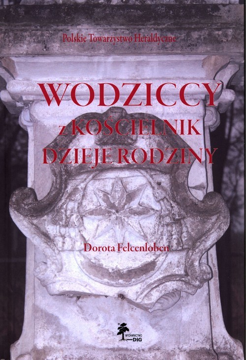 okładka Wodziccy z Kościelnik Dzieje rodziny książka | Dorota Felcenloben