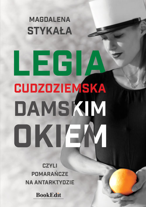 okładka Legia Cudzoziemska damskim okiem, czyli pomarańcze na Antarktydzie książka | Magdalena Stykała