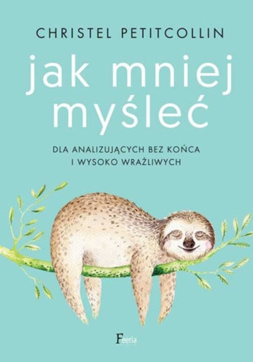 okładka Jak mniej myśleć Dla analizujących bez końca i wysoko wrażliwych książka | Christel Petitcollin