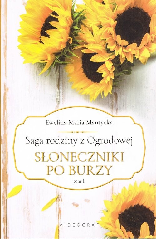 okładka Saga rodziny z Ogrodowej Tom 1 Słoneczniki po burzy książka | Mantycka EwelinaMaria