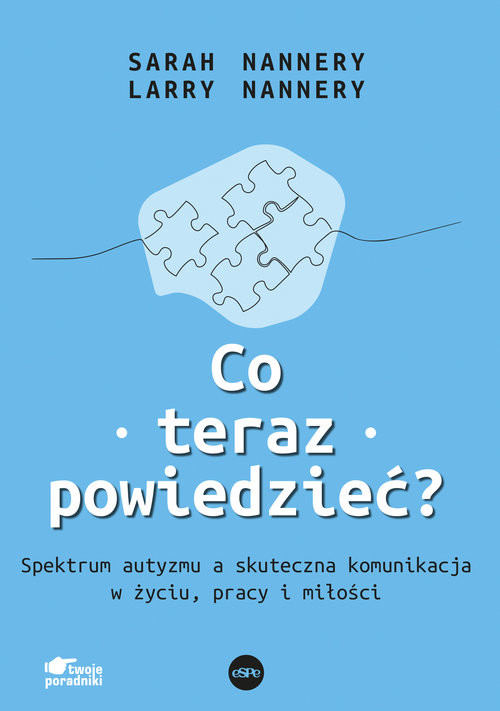 okładka Co teraz powiedzieć Spektrum autyzmu a skuteczna komunikacja w życiu, pracy i miłości książka | Nannery Sarah, Nannery Larry