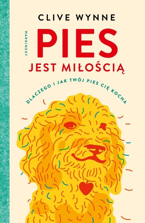 okładka Pies jest miłością Dlaczego i jak twój pies cię kocha książka | Clive Wynne