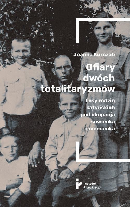 okładka Ofiary dwóch totalitaryzmów. Losy rodzin katyńskich pod okupacją  sowiecką i niemiecką ebook | epub, mobi | Joanna Kurczab