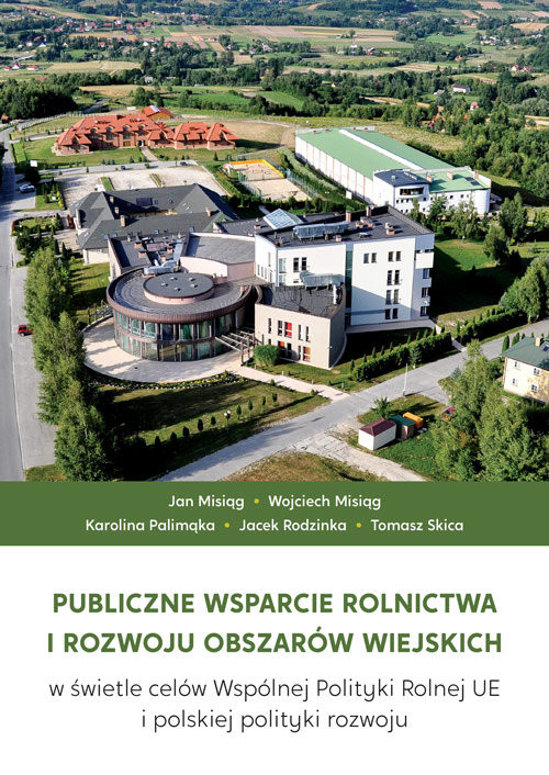 okładka Publiczne wsparcie rolnictwa i rozwoju obszarów wiejskich w świetle celów Wspólnej Polityki Rolnej UE i polskiej polityki rozwoju książka
