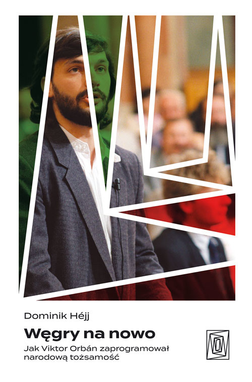 okładka Węgry na nowo. Jak Viktor Orbán zaprogramował narodową tożsamość książka | Dominik Héjj