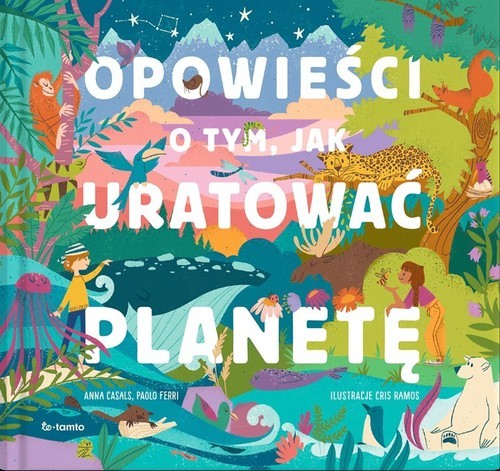 okładka Opowieści o tym, jak uratować planetę książka | Casalas AnnaFerriPaolo.RamosCris