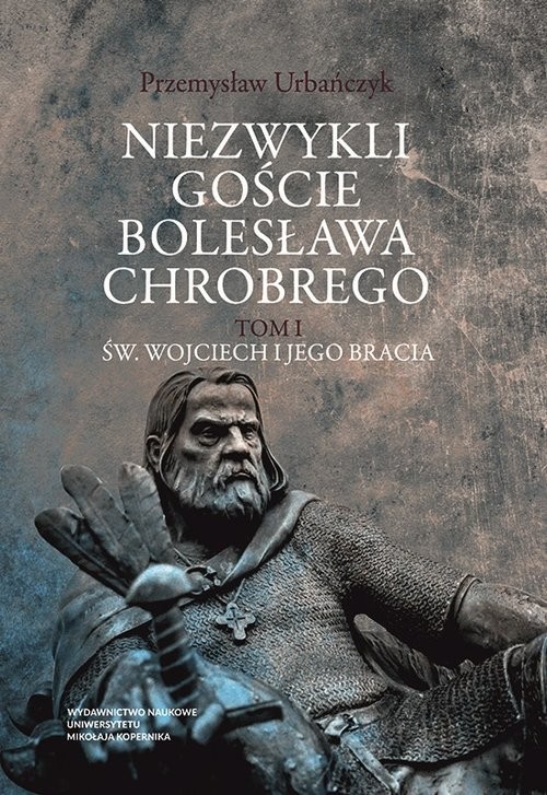 okładka Niezwykli goście Bolesława Chrobrego Tom 1 Św. Wojciech i jego bracia Tom 1 Św. Wojciech i jego bracia książka | Przemysław Urbańczyk