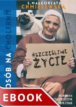 okładka Sposób na (cholernie) szczęśliwe życie ebook | epub, mobi | s. Małgorzata Chmielewska, Piot Żyłka, Błażej Strzelczyk