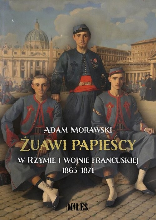 okładka Żuawi papiescy w Rzymie i wojnie francuskiej 1865-1871 / Miles książka | Adam Morawski