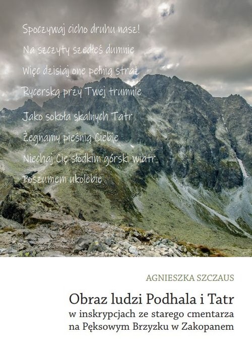 okładka Obraz ludzi Podhala i Tatr w inskrypcjach ze starego cmentarza na Pęksowym Brzyzku w Zakopanem książka | Agnieszka Szczaus