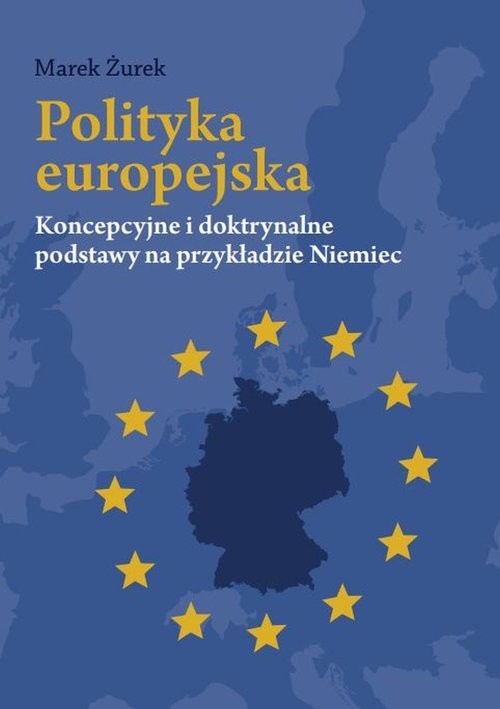 okładka Polityka europejska Koncepcyjne i doktrynalne podstawy na przykładzie Niemiec książka | Żurek Marek