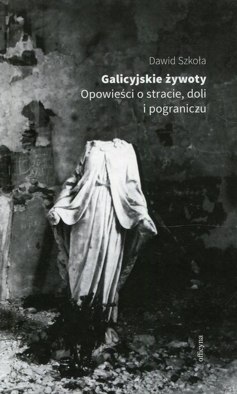 okładka Galicyjskie żywoty Opowieści o stracie doli i pograniczu ebook | epub, mobi | Dawid Szkoła
