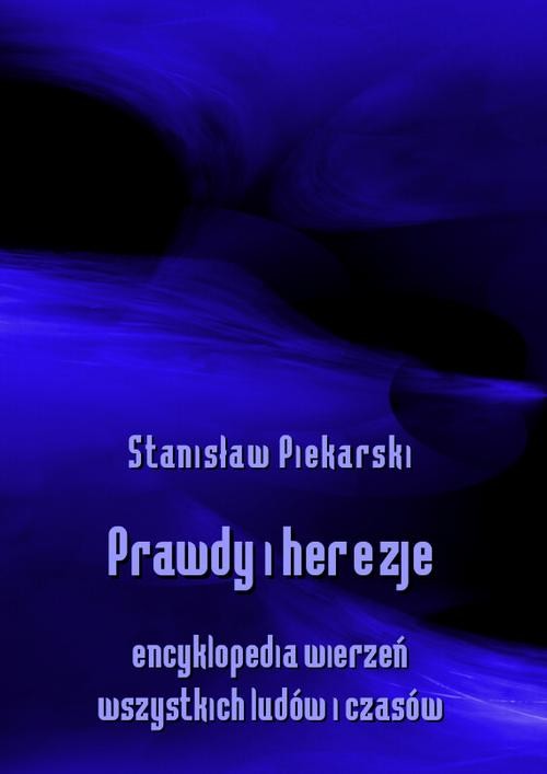okładka Prawdy i herezje. Encyklopedia wierzeń wszystkich ludów i czasów ebook | pdf | Stanisław Piekarski