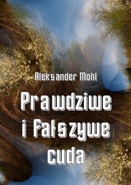 okładka Prawdziwe i fałszywe cuda ebook | pdf | Ks. Aleksander Mohl