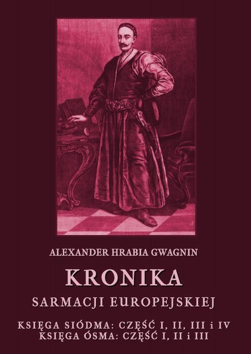 okładka Kronika Sarmacji Europejskiej. Księga Siódma. Część I, II, III i IV. Księga Ósma. Część I, II i III ebook | pdf | Alexander Hrabia Gwagnin