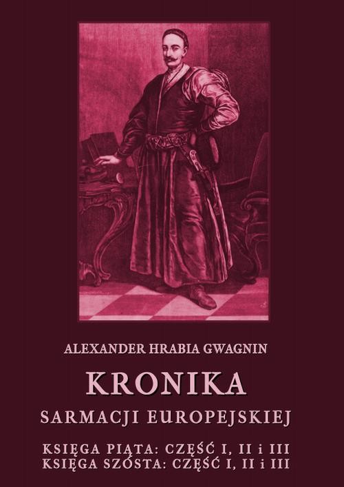 okładka Kronika Sarmacji Europejskiej. Księga Piąta. Część I, II i III. Księga Szósta. Część I, II i III ebook | pdf | Alexander Hrabia Gwagnin