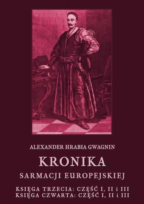 okładka Kronika Sarmacji Europejskiej. Księga Trzecia. Część I, II i III. Księga Czwarta. Część I, II i III ebook | pdf | Alexander Hrabia Gwagnin
