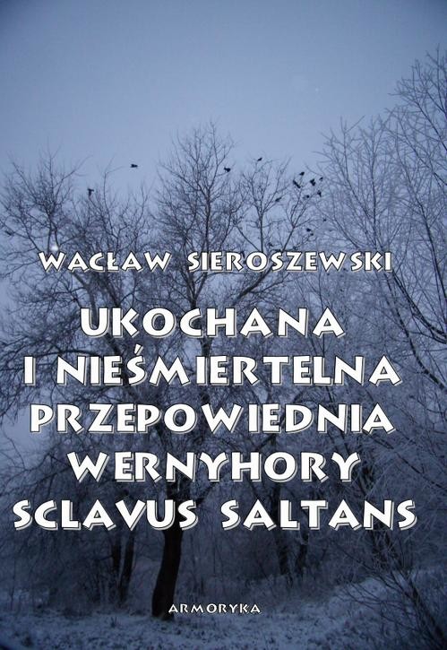 okładka Ukochana i nieśmiertelna. Przepowiednia Wernyhory, Sclavus saltans – wspomnienie z Syberii ebook | pdf | Wacław Sieroszewski