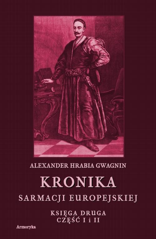 okładka Kronika Sarmacji Europejskiej. Kronika Sarmacji Europejskiej. Księga Druga. Część I i II ebook | pdf | Alexander Hrabia Gwagnin