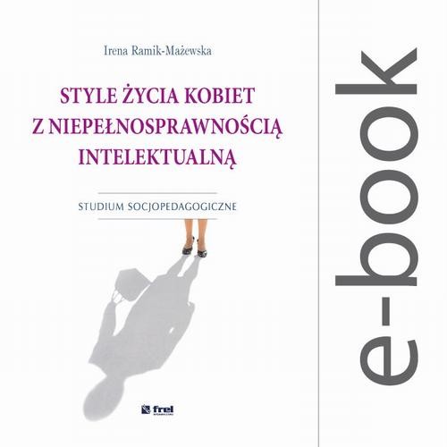 okładka Style życia kobiet z niepełnosprawnością intelektualną. Studium socjopedagogiczne ebook | pdf | Irena Ramik-Mażewska
