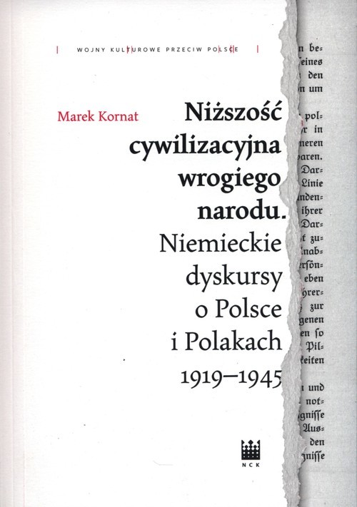 okładka Niższość cywilizacyjna wrogiego narodu. Niemieckie dyskursy o Polsce i Polakach 1919–1945 książka | Marek Kornat