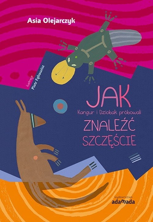 okładka Jak Kangur i Dziobak próbowali znaleźć szczęście książka | Joanna Olejarczyk, Il. FąfrowiczPiotr