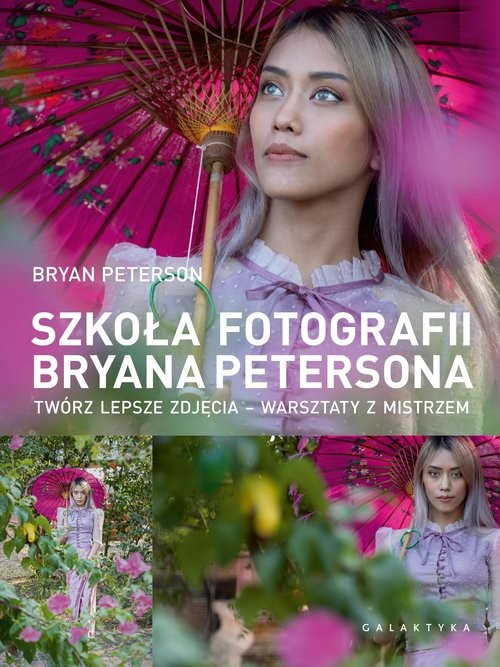 okładka Szkoła fotografii Bryana Petersona Twórz lepsze zdjęcia – warsztaty z mistrzem książka | Bryan Peterson