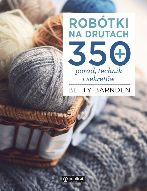 okładka Robótki na drutach. 350 porad, technik i sekretów książka | Barnden Betty