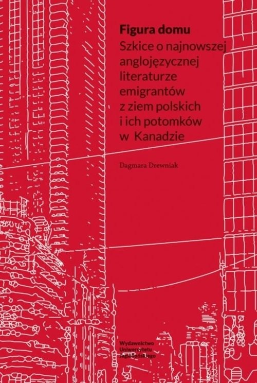 okładka Figura domu Szkice o najnowszej anglojęzycznej literaturze emigrantów z ziem polskich i ich potomków w Kanadzie książka | Drewniak Dagmara