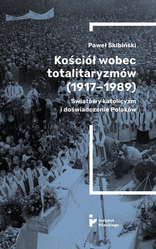 okładka Kościół wobec totalitaryzmów (1917-1989). Światowy katolicyzm i doświadczenia Polaków ebook | epub, mobi | Paweł Skibiński
