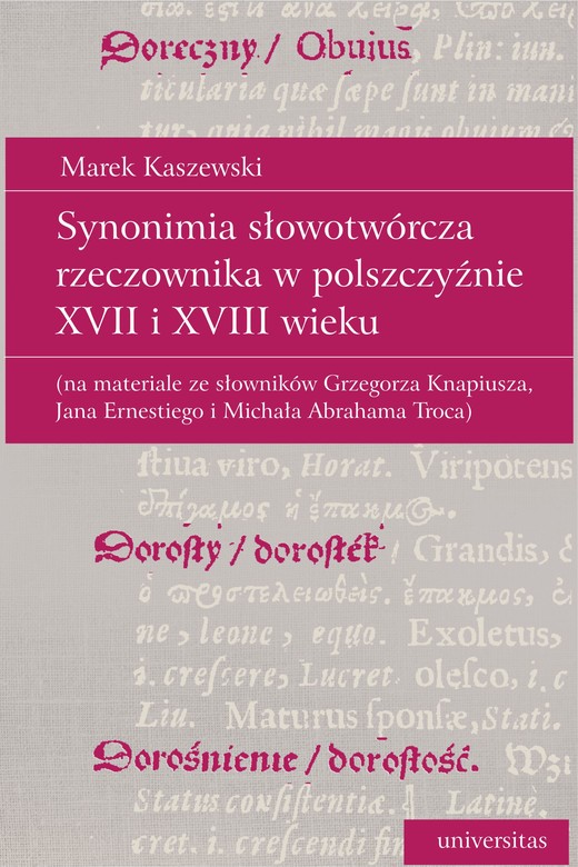 okładka Synonimia słowotwórcza rzeczownika w polszczyźnie XVII i XVIII wieku (na materiale ze słowników Grzegorza Knapiusza, Jana Ernestiego i Michała Abrahama Troca) ebook | epub, mobi, pdf | Kaszewski Marek