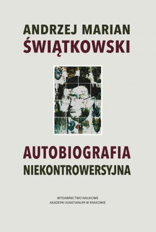 okładka Autobiografia niekontrowersyjna książka | Andrzej Marian Świątkowski
