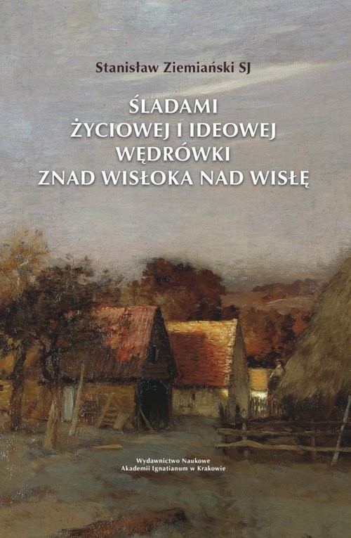 okładka Śladami życiowej i ideowej wędrówki znad Wisłoka nad Wisłę książka | Stanisław Ziemiański