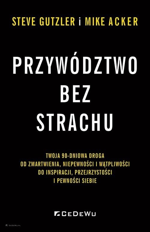 okładka Przywództwo bez strachu Twoja 90-dniowa droga od zmartwienia, niepewności i wątpliwości do inspiracji, przejrzystości i pewn książka | Acker Mike, Gutzler Steve