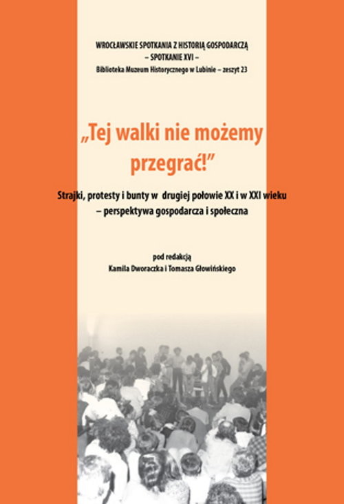 okładka Tej walki nie możemy przegrać! Strajki protesty i bunty w drugiej połowie XX i w XXI wieku. Perspektywa gospodarcza i społeczna książka