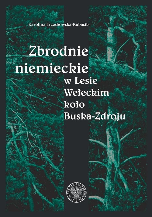 okładka Zbrodnie niemieckie w Lesie Wełeckim koło Buska-Zdroju książka | Karolina Trzeskowska-Kubasik