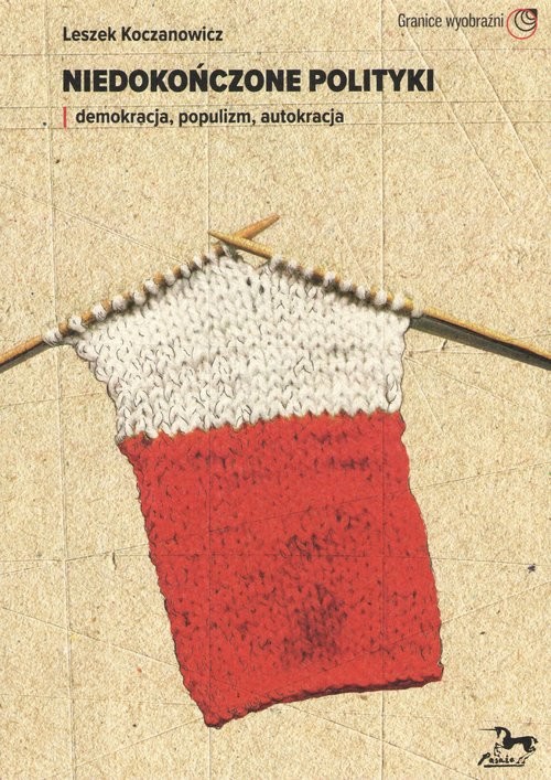 okładka Niedokończone polityki Demokracja populizm autokracja książka | Leszek Koczanowicz