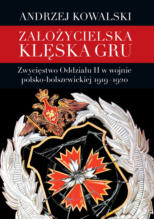 okładka Założycielska klęska GRU Zwycięstwo Oddziału II w wojnie polsko-bolszewickiej 1919–1920 książka | Andrzej Kowalski