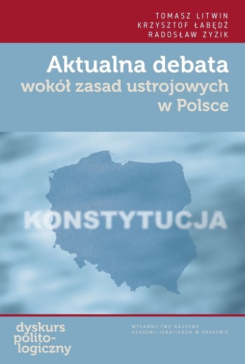 okładka Aktualna debata wokół zasad ustrojowych w Polsce książka | Litwin Tomasz, Łabędź Krzysztof, Radosław Zyzik