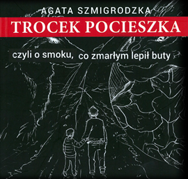 okładka Trocek Pocieszka, czyli o smoku, co zmarłym lepił buty audiobook | MP3 | Agata Szmigrodzka