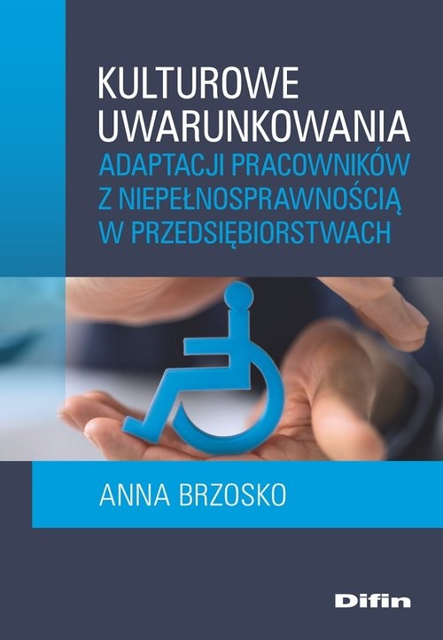 okładka Udostępnij  Kulturowe uwarunkowania adaptacji pracowników z niepełnosprawnością w przedsiębiorstwach książka | Anna Brzosko