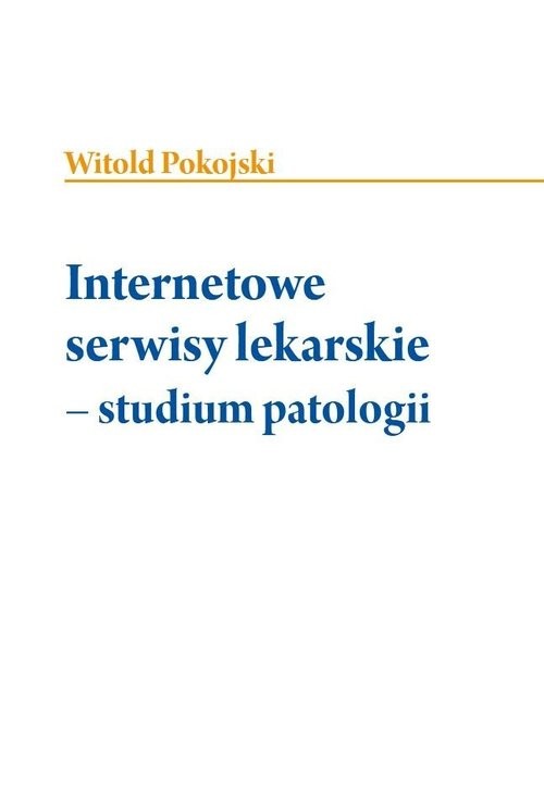 okładka Internetowe serwisy lekarskie - studium patologii książka | Witold Pokojski