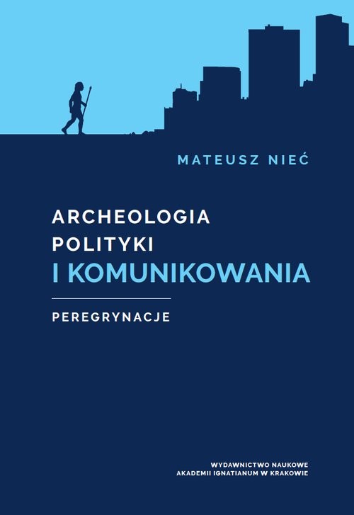 okładka Archeologia polityki i komunikowania Peregrynacje książka | Nieć Mateusz
