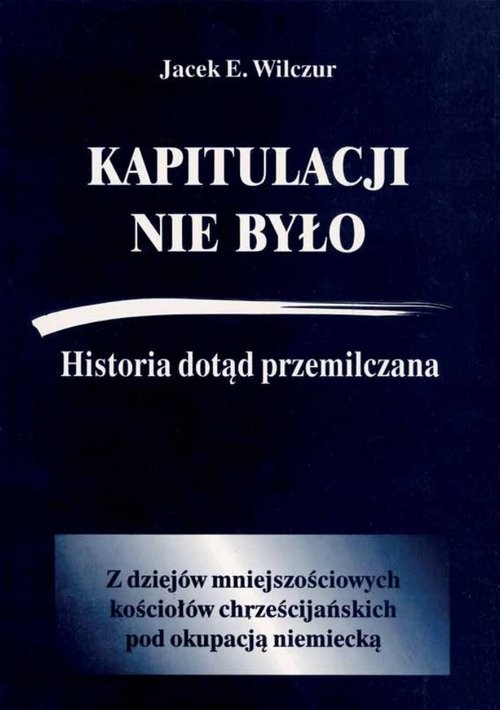 okładka Kapitulacji nie było Historia dotąd przemilczana / CB książka | Wilczur JacekE.