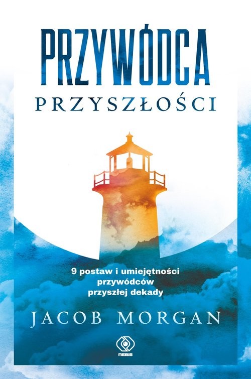 okładka Przywódca przyszłości 9 postaw i umiejętności przywódców przyszłej dekady książka | Jacob Morgan