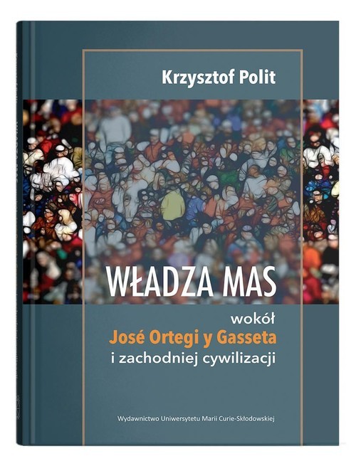 okładka Władza mas wokół Jose Ortegi y Gasseta i zachodniej cywilizacji książka | Polit Krzysztof