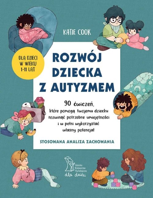 okładka Rozwój dziecka z autyzmem 90 ćwiczeń, które pomogą twojemu dziecku rozwinąć potrzebne umiejętności i w pełni wykorzystać własny potencjał książka | Katie Cook