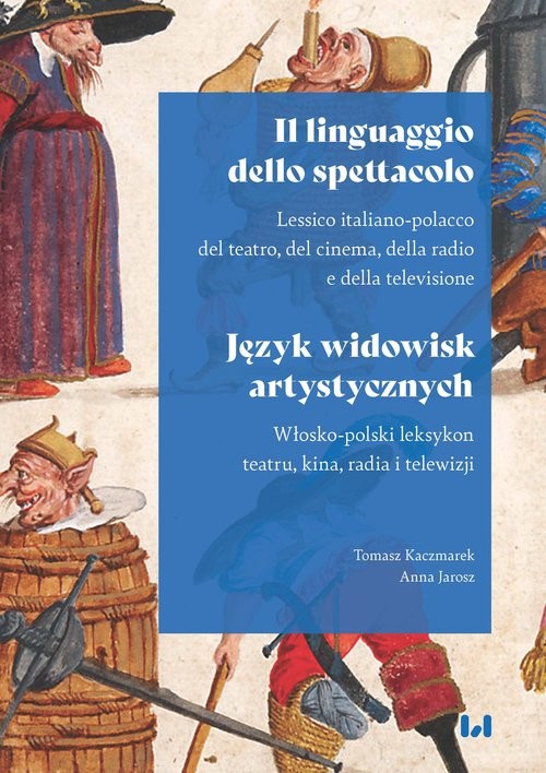 okładka Il linguaggio dello spettacolo Język widowisk artystycznych Lessico italiano-polacco del teatro, del cinema, della radio e della television / Włosko-polski leks książka | Tomasz Kaczmarek, Anna Jarosz