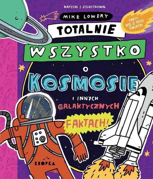 okładka Totalnie wszystko o kosmosie i innych galaktycznych faktach książka | Mike Lowery